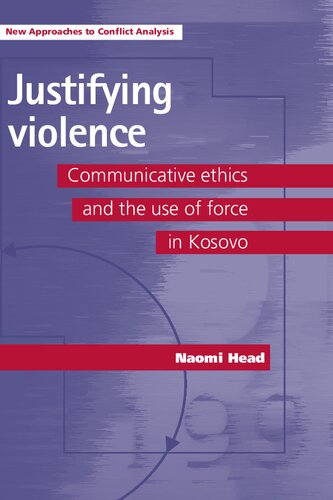 Justifying Violence Communicative Ethics And The Use Of Force In Kosovo Naomi Head