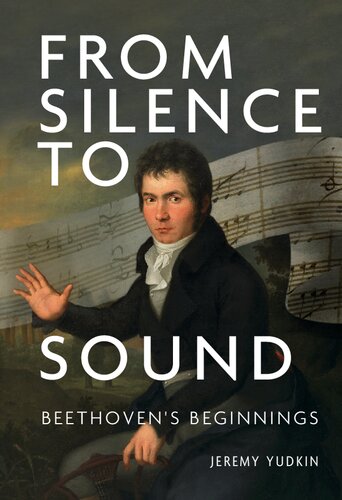 From Silence To Sound Beethovens Beginnings Jeremy Yudkin