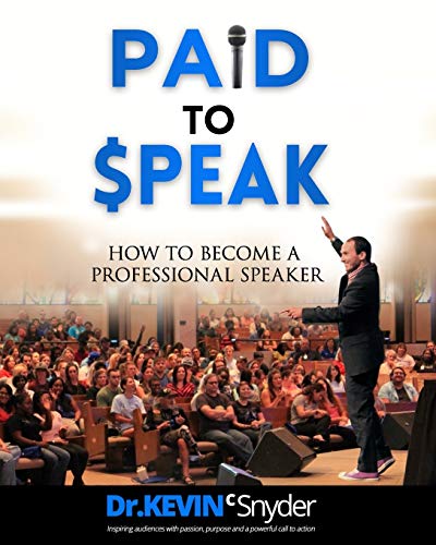 How To Become A Professional Speaker Paid To Speak Snyder Dr Kevin C
