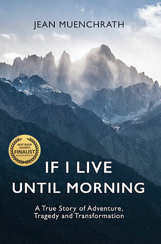 If I Live Until Morning A True Story Of Adventure Tragedy And Transformation Jean Muenchrath