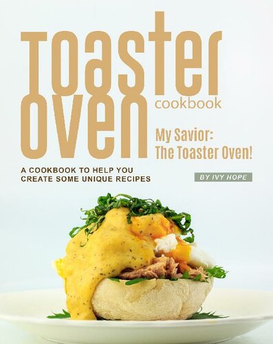 Toaster Oven Cookbook My Savior The Toaster Oven A Cookbook To Help You Create Some Unique Recipes Ivy Hope