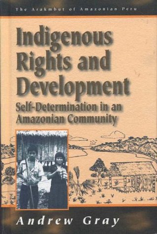 Indigenous Rights And Development Selfdetermination In An Amazonian Community Paperback Andrew Gray