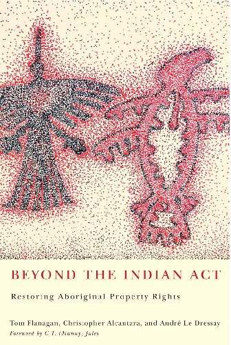 Beyond The Indian Act Restoring Aboriginal Property Rights 1st Edition Tom Flanagan