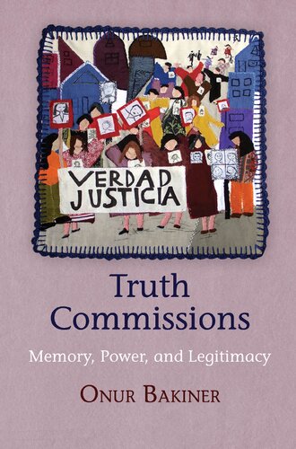 Truth Commissions Memory Power And Legitimacy Pennsylvania Studies In Human Rights Onur Bakiner