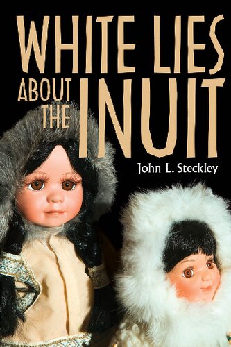 White Lies About The Inuit Teaching Culture Utp Ethnographies For The Classroom 2nd Edition John Steckley