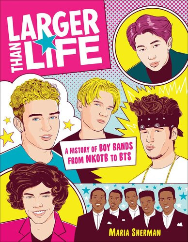Larger Than Life A History Of Boy Bands From Nkotb To Bts Maria Sherman