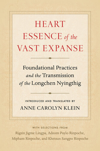 Heart Essence Of The Vast Expanse Foundational Practices And The Transmission Of The Longchen Nyingthig Anne Carolyn Klein Adzom Paylo
