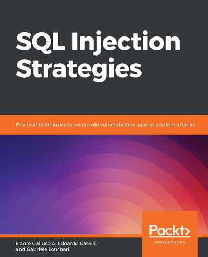 Sql Injection Strategies Practical Techniques To Secure Old Vulnerabilities Against Modern Attacks 1st Edition Ettore Galluccio