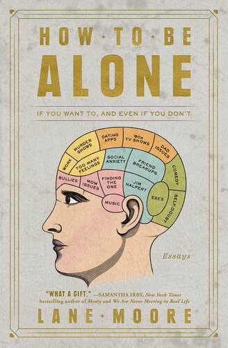 How To Be Alone If You Want To And Even If You Dont Lane Moore