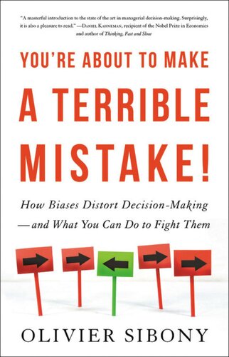 Youre About To Make A Terrible Mistake How Biases Distort Decisionmaking And What You Can Do To Fight Them 1st Edition Olivier Sibony