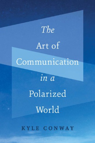 The Art Of Communication In A Polarized World 1st Edition Kyle Conway