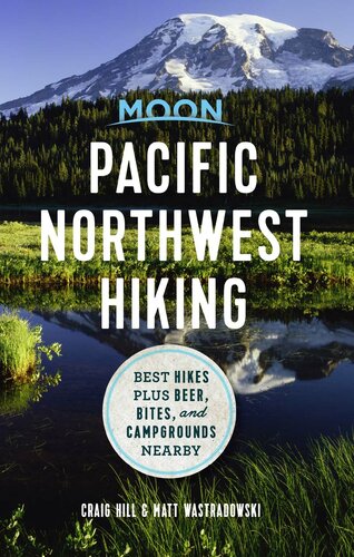 Moon Pacific Northwest Hiking Best Hikes Plus Beer Bites And Campgrounds Nearby Moon Outdoors Craig Hill Matt Wastradowski