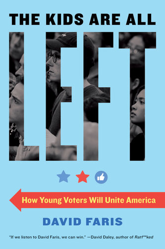 The Kids Are All Left How Young Voters Will Unite America David Faris