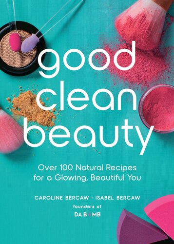 Good Clean Beauty Over 100 Natural Recipes For A Glowing Beautiful You Isabel Bercaw Caroline Bercaw