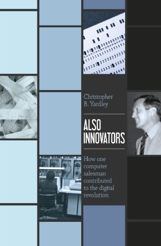 Also Innovators How One Computer Salesman Contributed To The Digital Revolution 2nd Edition Christopher B Yardley