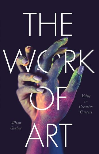 The Work Of Art Value In Creative Careers 1st Edition Alison Gerber