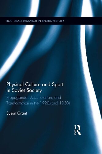 Physical Culture And Sport In Soviet Society Propaganda Acculturation And Transformation In The 1920s And 1930s 1st Edition Susan Grant