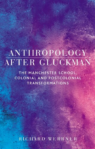 Anthropology After Gluckman The Manchester School Colonial And Postcolonial Transformations Richard Werbner