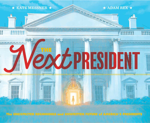 The Next President The Unexpected Beginnings And Unwritten Future Of Americas Presidents Messner