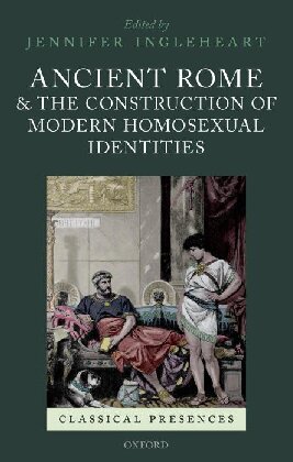 Ancient Rome And The Construction Of Modern Homosexual Identities Jennifer Ingleheart Ed