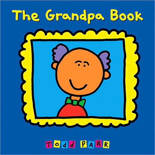 The Grandpa Book Todd Parr Parr Todd
