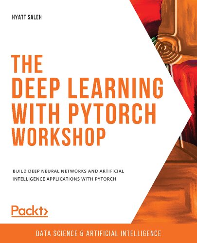 The Deep Learning With Pytorch Workshop Build Deep Neural Networks And Artificial Intelligence Applications With Pytorch Hyatt Saleh