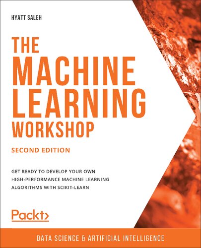The Machine Learning Workshop Second Edition Get Ready To Develop Your Own Highperformance Machine Learning Algorithms With Scikitlearn 2nd Edition Hyatt Saleh