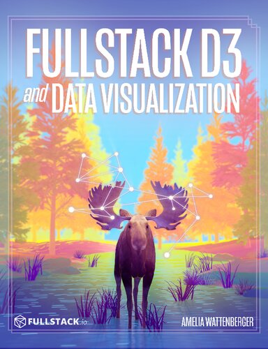 Fullstack D3 And Data Visualization Build Beautiful Data Visualizations And Dashboards With D3 Revision 15 20200401 Amelia Wattenberger Nate Murray Ed