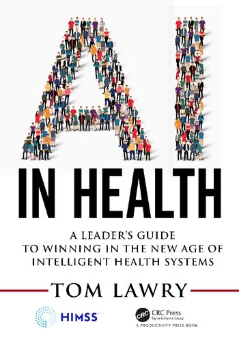 Ai In Health A Leaders Guide To Winning In The New Age Of Intelligent Health Systems Himss Book Series 1st Edition Tom Lawry