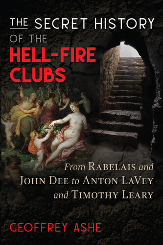 The Secret History Of The Hellfire Clubs From Rabelais And John Dee To Anton Lavey And Timothy Leary 4th Edition Geoffrey Ashe