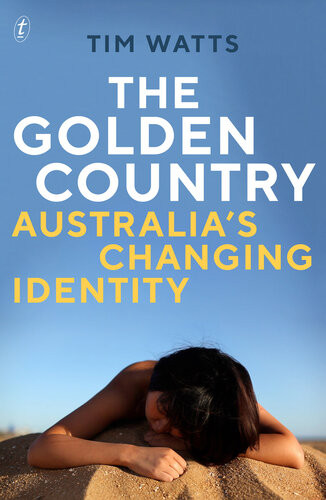 The Golden Country Australias Changing Identity Tim Watts