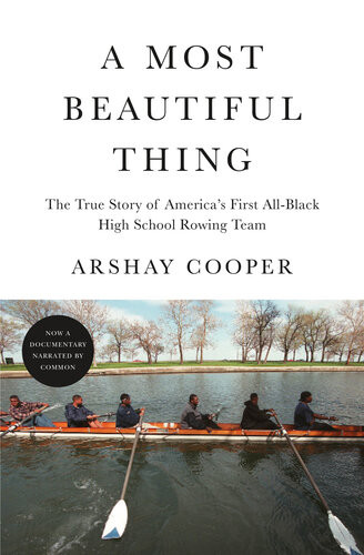 A Most Beautiful Thing The True Story Of Americas First Allblack High School Rowing Team Arshay Cooper