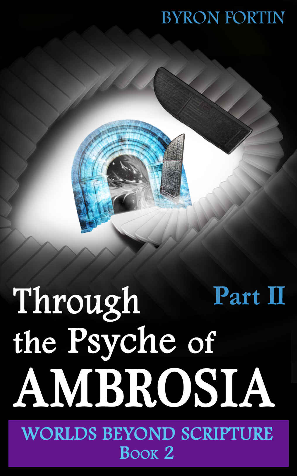 Through The Psyche Of Ambrosia Part Ii Worlds Beyond Scripture Book 2 Byron Fortin
