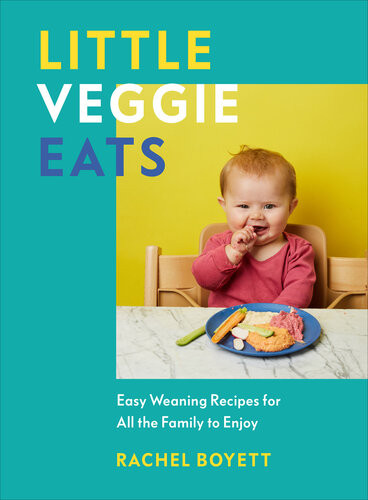 Little Veggie Eats Easy Weaning Recipes For All The Family To Enjoy Rachel Boyett