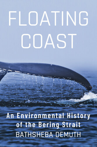 Floating Coast An Environmental History Of The Bering Strait Bathsheba Demuth