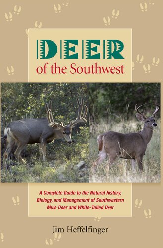 Deer Of The Southwest A Complete Guide To The Natural History Biology And Management Of Southwestern Mule Deer And Whitetailed Deer Jim Heffelfinger