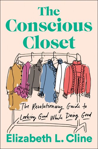 The Conscious Closet The Revolutionary Guide To Looking Good While Doing Good Elizabeth L Cline
