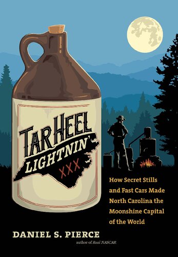 Tar Heel Lightnin How Secret Stills And Fast Cars Made North Carolina The Moonshine Capital Of The World Daniel S Pierce