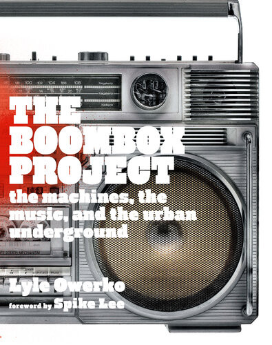 The Boombox Project The Machines The Music And The Urban Underground Lyle Owerko
