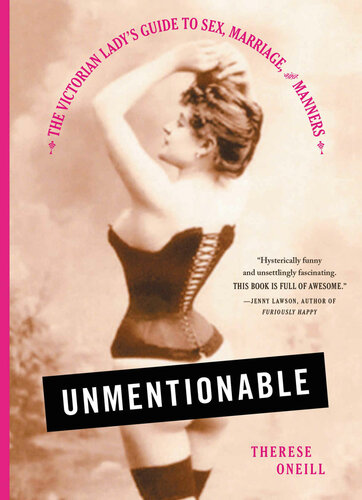 Unmentionable The Victorian Ladys Guide To Sex Marriage And Manners 2016 Therese Oneill