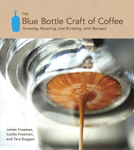 The Blue Bottle Craft Of Coffee James Freeman Caitlin Freeman