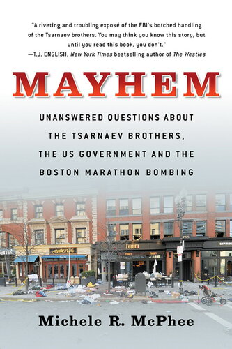 Mayhem Unanswered Questions About The Tsarnaev Brothers The Us Government And The Boston Marathon Bombing Michele R Mcphee