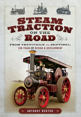 Steam Traction On The Road From Trevithick To Sentinel 150 Years Of Design And Development Anthony Burton