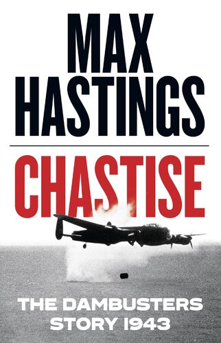 Chastise The Dambusters Story 1943 Max Hastings