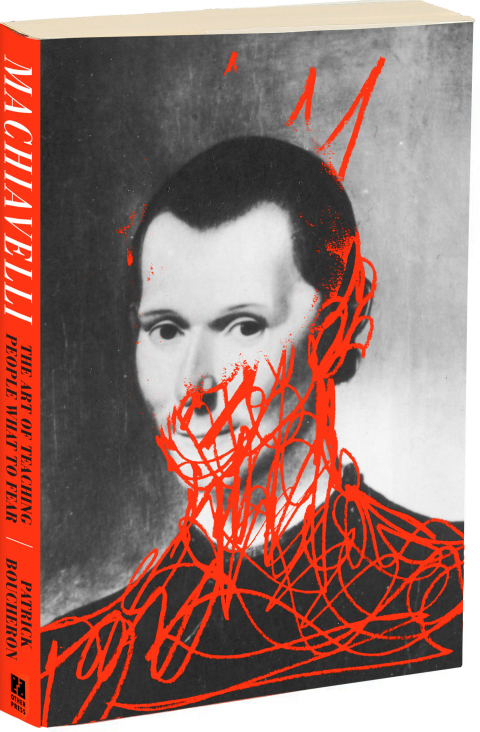 Machiavelli The Art Of Teaching People What To Fear Patrick Boucheron