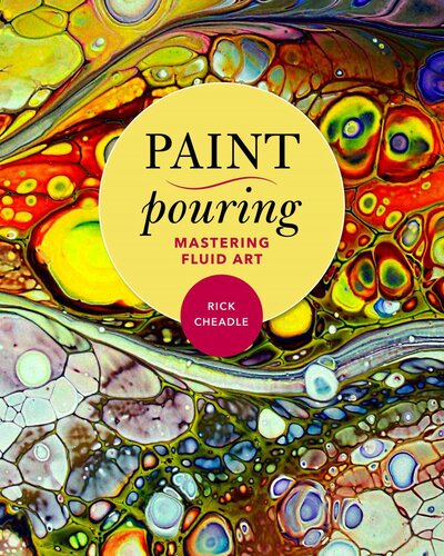 Paint Pouring Mastering Fluid Art Rick Cheadle