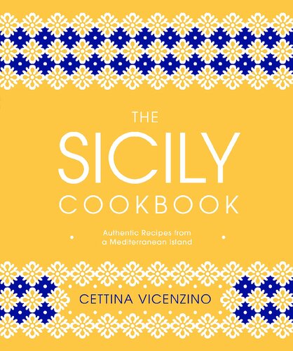 The Sicily Cookbook Authentic Recipes From A Mediterranean Island Cettina Vicenzino