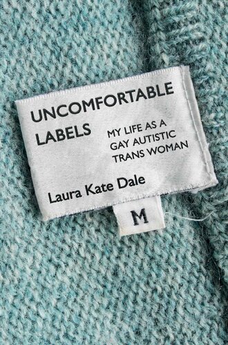 Uncomfortable Labels My Life As A Gay Autistic Trans Woman Laura Kate Dale