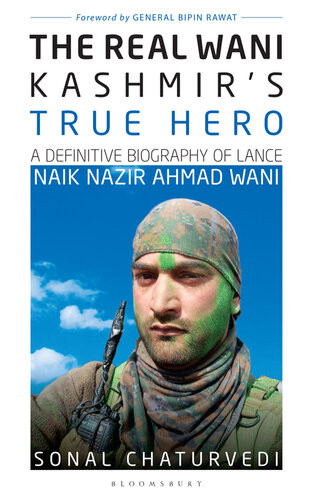 The Real Wani Kashmirs True Hero A Definitive Biography Of Lance Naik Nazir Ahmad Wani Sonal Chaturvedi