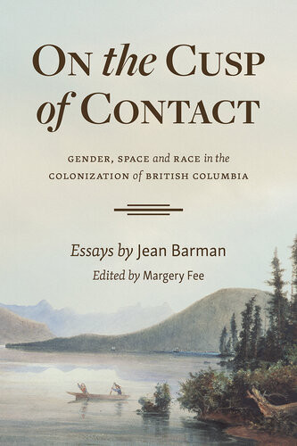 On The Cusp Of Contact Gender Space And Race In The Colonization Of British Columbia Jean Barman
